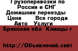 Грузоперевозки по России и СНГ. Домашние переезды › Цена ­ 7 - Все города Авто » Услуги   . Брянская обл.,Клинцы г.